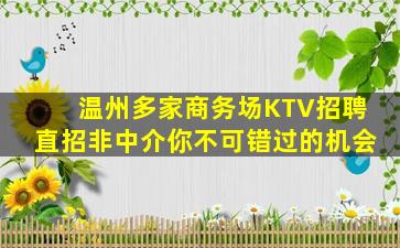 温州多家商务场KTV招聘直招非中介你不可错过的机会